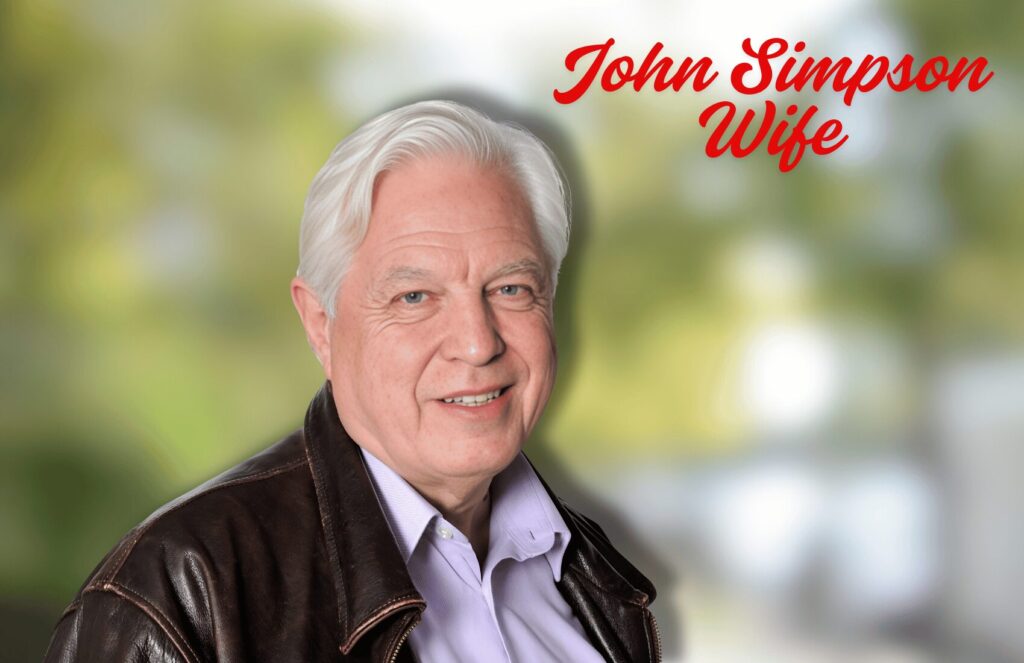 John Simpson Wife: A Deep Dive into His Life, Career, Relationship with His Wife, Age, Net Worth, Notable Work, and More Info