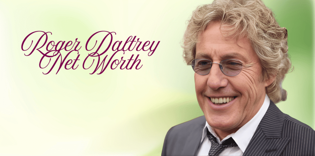 Roger Daltrey Net Worth: A Complete Overview of His Age, Height, Movies, Wife, Songs, Band, Early Life & Children Explained